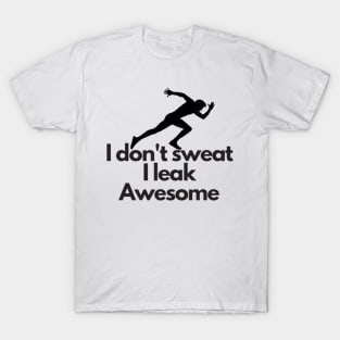 I don't sweat I leak awesome gym bodybuilding motivation T-Shirt